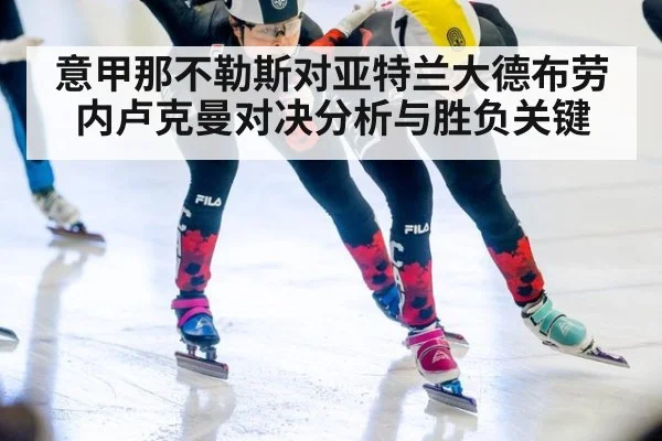 意甲那不勒斯对亚特兰大德布劳内卢克曼对决分析与胜负关键